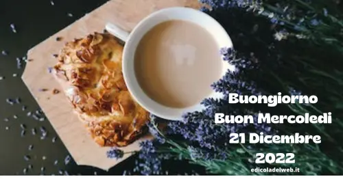 Buongiorno Buon Mercoledi 21 Dicembre 2022: immagini e frasi nuove