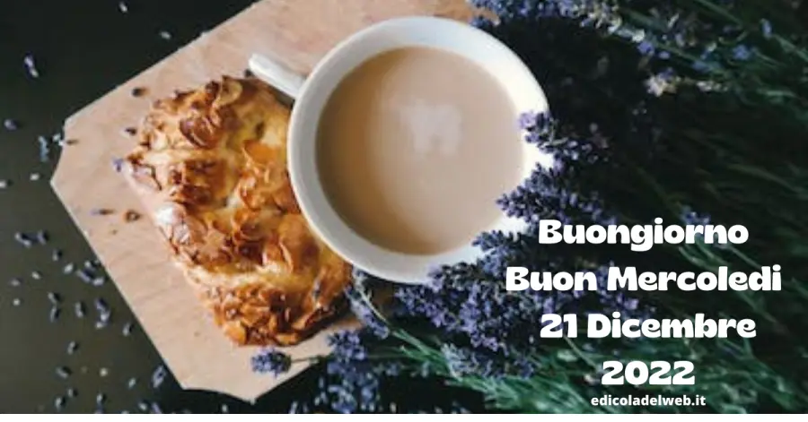 Buongiorno Buon Mercoledi 21 Dicembre 2022: immagini e frasi nuove