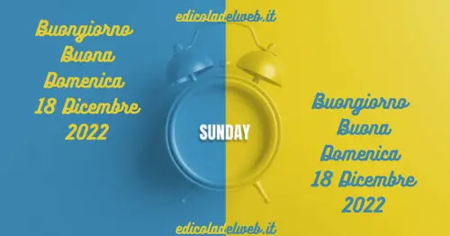 Buongiorno Buona Domenica 18 Dicembre 2022: immagini e frasi nuove