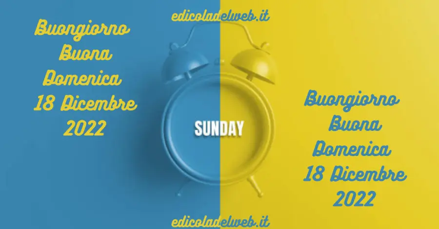 Buongiorno Buona Domenica 18 Dicembre 2022: immagini e frasi nuove