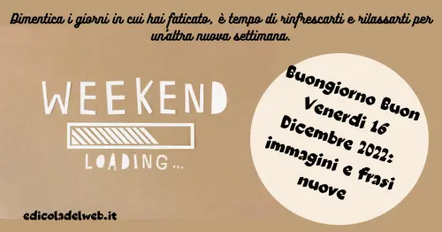Buongiorno Buon Venerdi 16 Dicembre 2022: immagini e frasi nuove