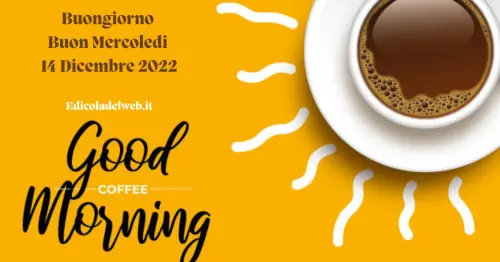 Buongiorno Buon Mercoledi 14 Dicembre 2022: immagini e frasi nuove