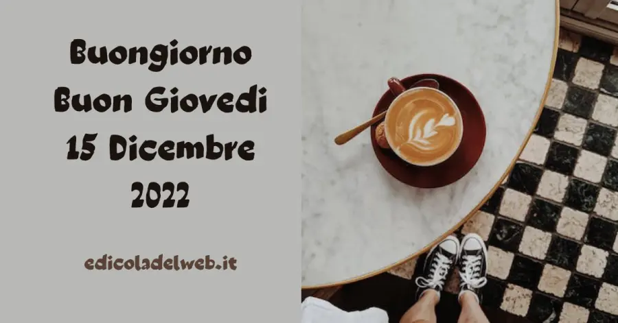 Buongiorno Buon Giovedi 15 Dicembre 2022: immagini e frasi nuove