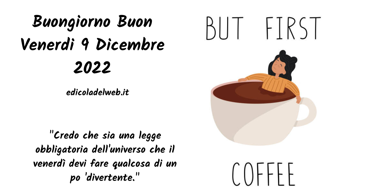 Buongiorno Buon Venerdi 9 Dicembre 2022: immagini e frasi nuove