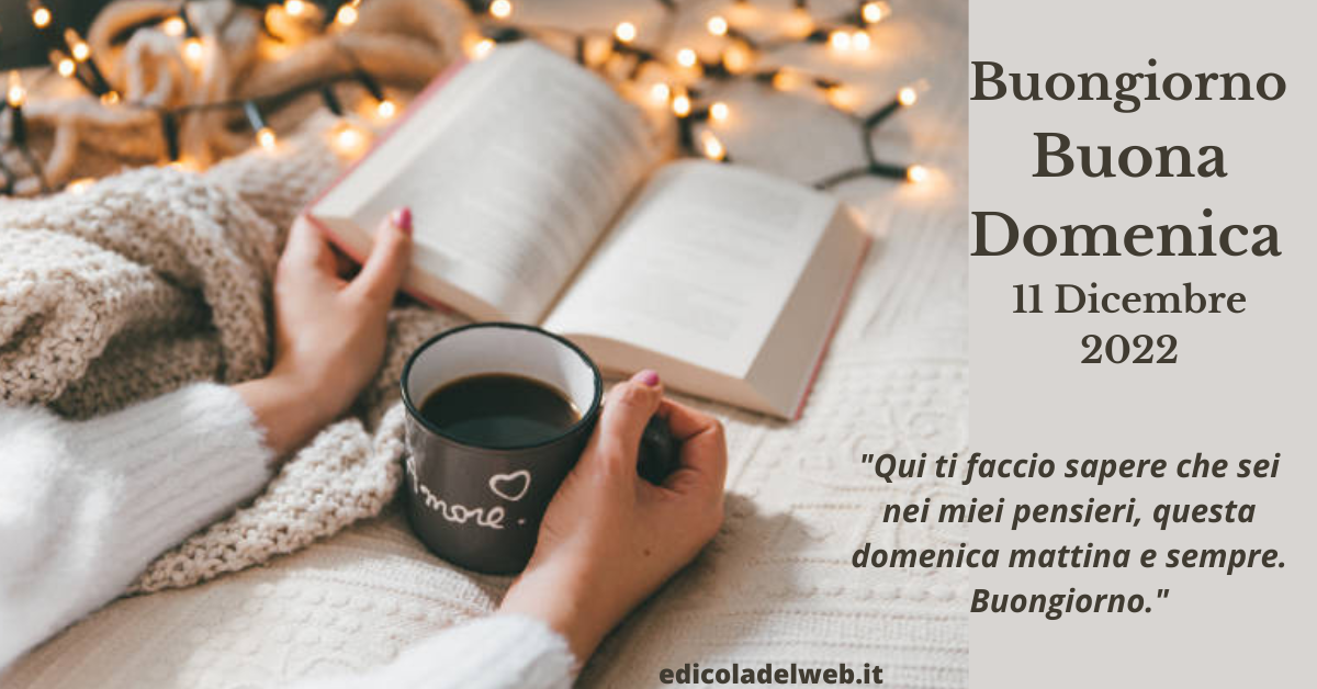 Buongiorno Buona Domenica 11 Dicembre 2022: immagini e frasi nuove