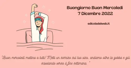 Buongiorno Buon Mercoledi 7 Dicembre 2022: immagini e frasi nuove