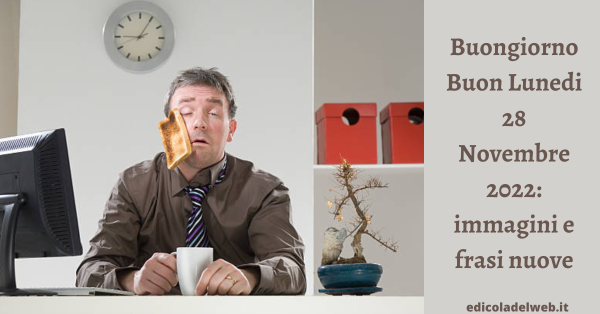 Buongiorno Buon Lunedi 28 Novembre 2022: immagini e frasi nuove