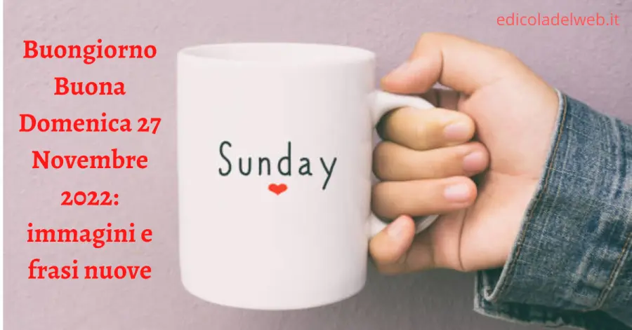 Buongiorno Buona Domenica 27 Novembre 2022: immagini e frasi nuove