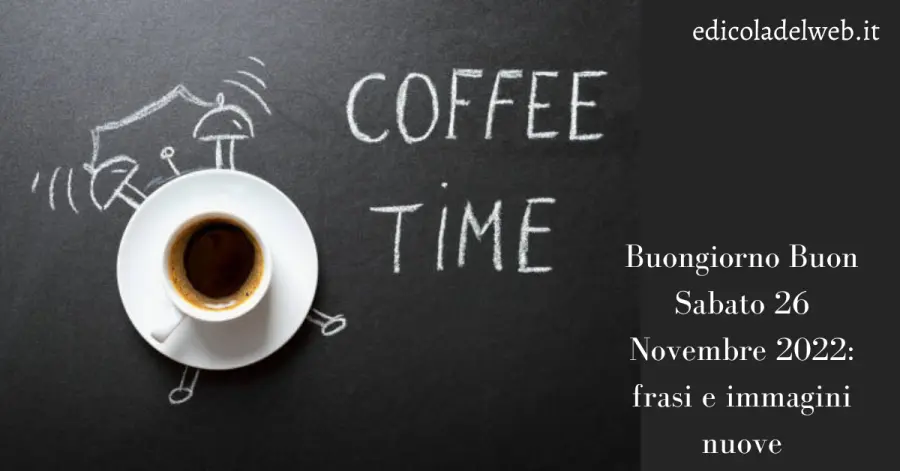 Buongiorno Buon Sabato 26 Novembre 2022: frasi e immagini nuove