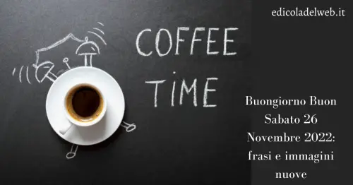 Buongiorno Buon Sabato 26 Novembre 2022: frasi e immagini nuove