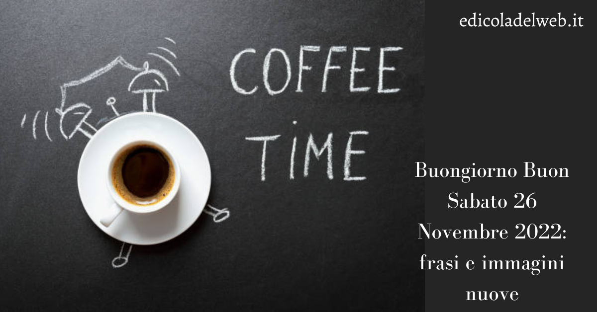 Buongiorno Buon Sabato 26 Novembre 2022: frasi e immagini nuove