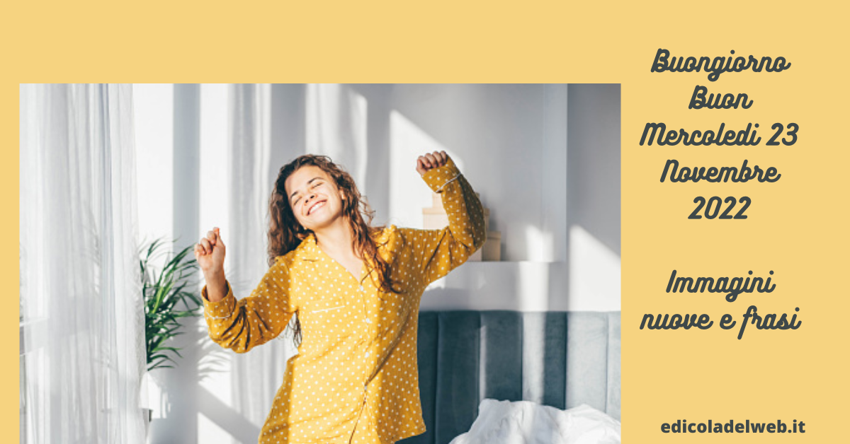 Buongiorno Buon Mercoledi 23 Novembre 2022: immagini nuove e frasi