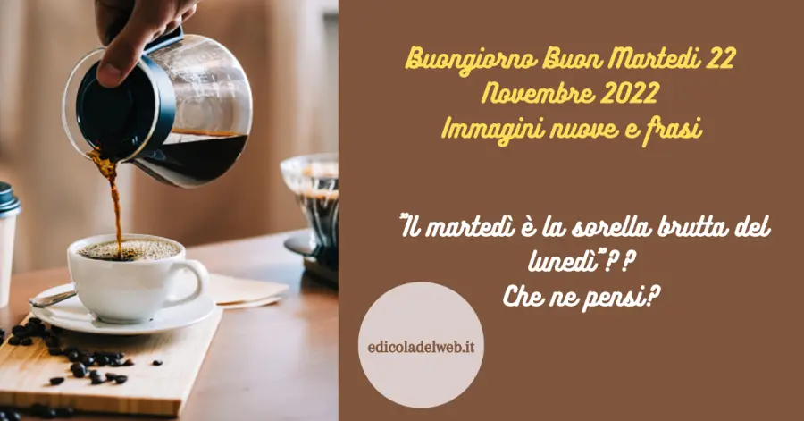 Buongiorno Buon Martedi 22 Novembre 2022: immagini nuove e frasi