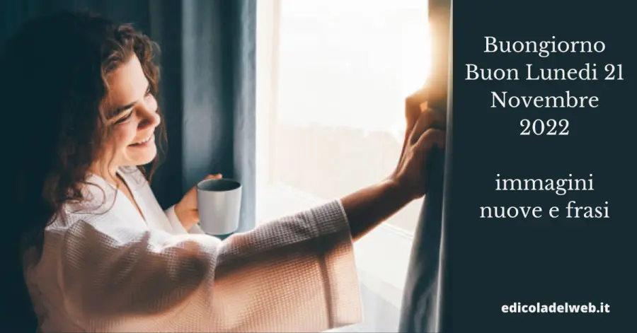 Buongiorno Buon Lunedi 21 Novembre 2022: immagini nuove e frasi