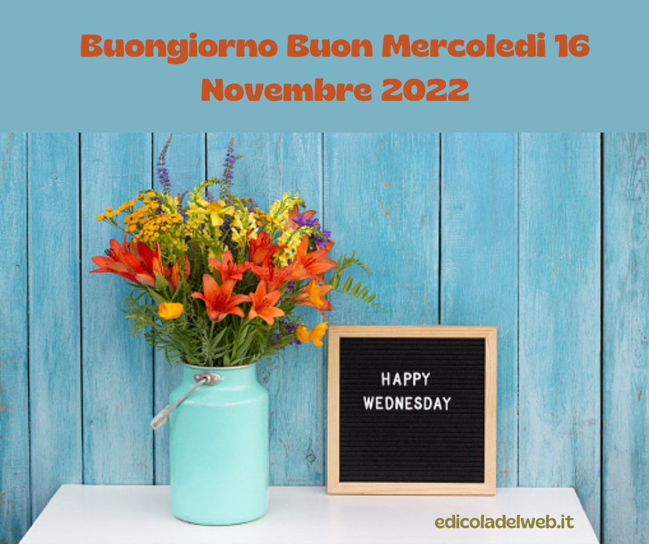 Buongiorno Buon Mercoledi 16 Novembre 2022: immagini nuove e frasi del Buongiorno