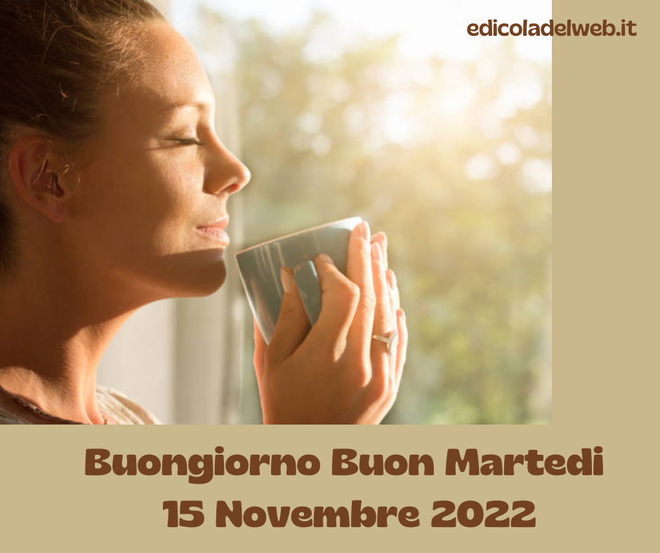Buongiorno Buon Martedi 15 Novembre 2022: immagini nuove e frasi del Buongiorno