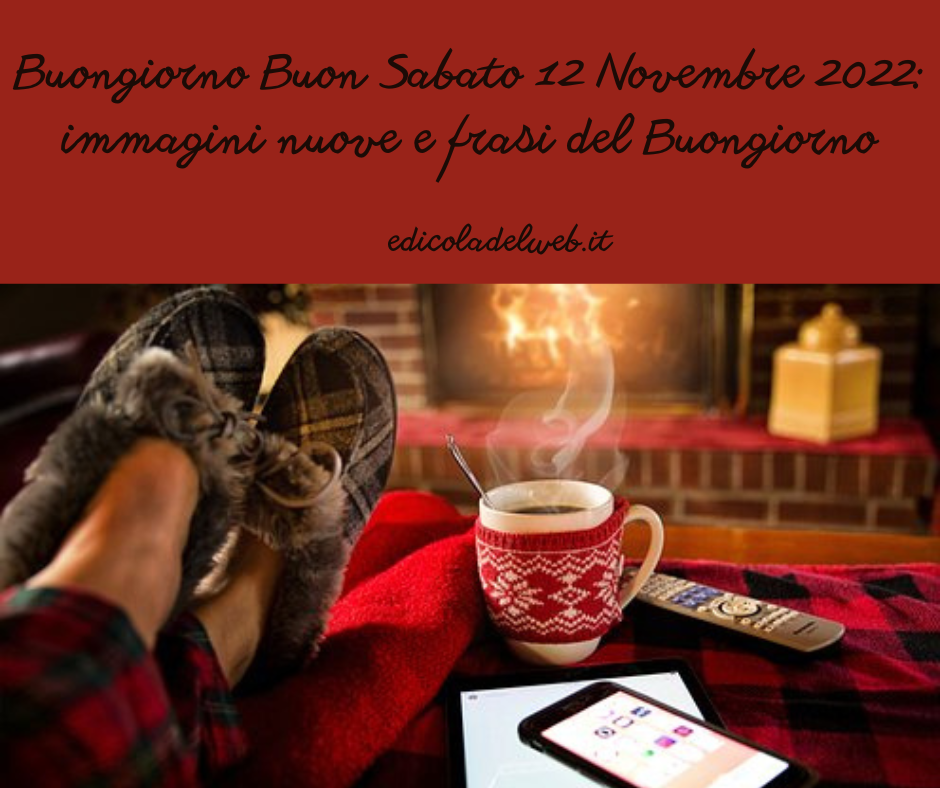 Buongiorno Buon Sabato 12 Novembre 2022: immagini nuove e frasi del Buongiorno