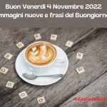 Buon Venerdi 4 Novembre 2022: immagini nuove e frasi del Buongiorno