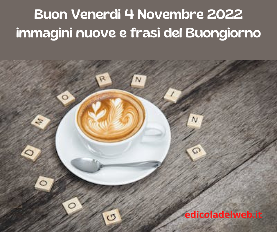 Buon Venerdi 4 Novembre 2022: immagini nuove e frasi del Buongiorno