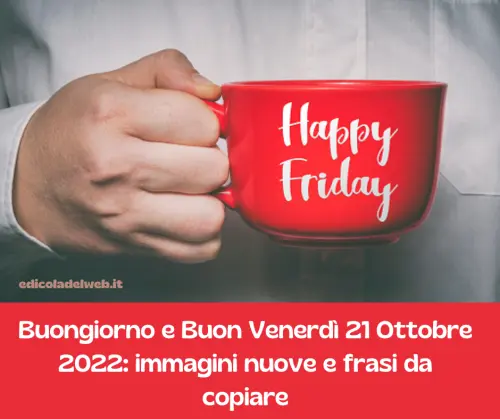 Buongiorno e Buon Venerdì 21 Ottobre 2022: immagini nuove e frasi da copiare