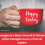 Buongiorno e Buon Venerdì 21 Ottobre 2022: immagini nuove e frasi da copiare