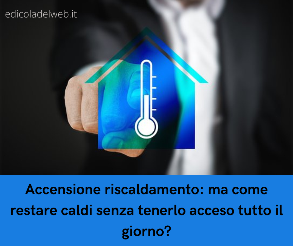 Accensione riscaldamento: ma come restare caldi senza tenerlo acceso tutto il giorno?
