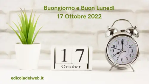 Buongiorno e Buon Lunedì 17 Ottobre 2022: immagini nuove e frasi da copiare
