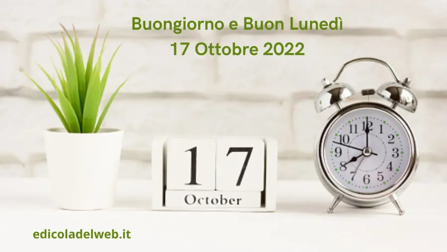 Buongiorno e Buon Lunedì 17 Ottobre 2022: immagini nuove e frasi da copiare