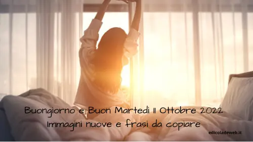 Buongiorno e Buon Martedì 11 Ottobre 2022: immagini nuove e frasi da copiare