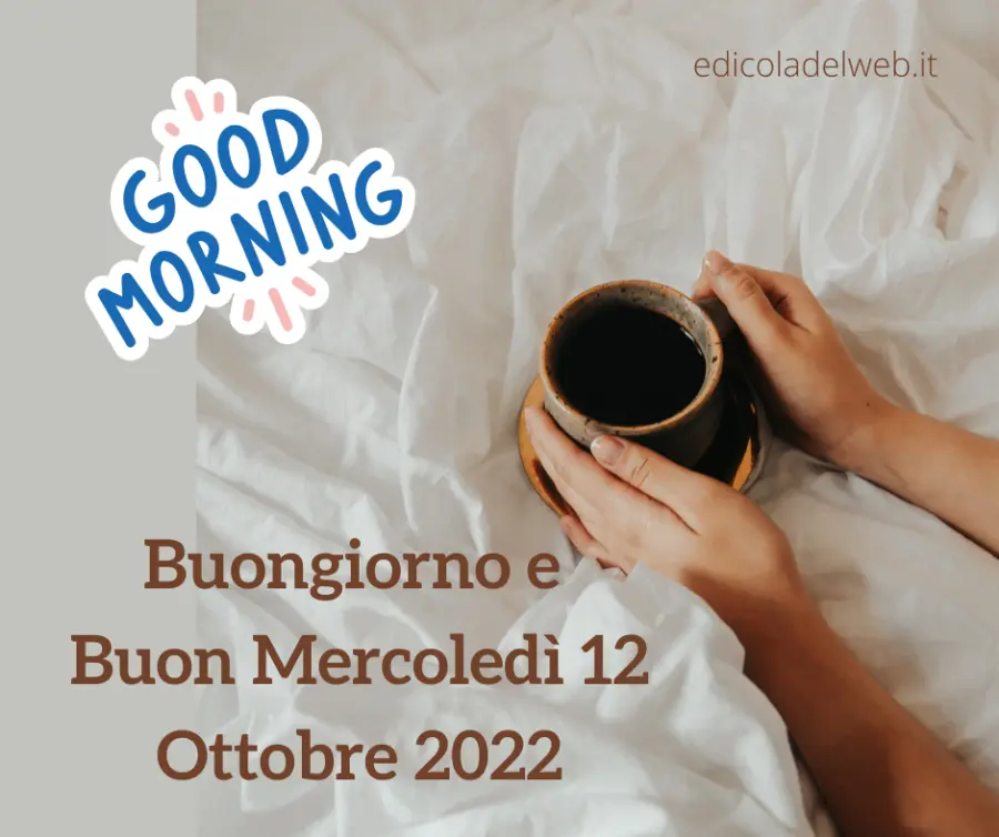 Buongiorno e Buon Mercoledì 12 Ottobre 2022: immagini nuove e frasi da copiare