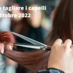 Quando tagliare i capelli Ottobre 2022