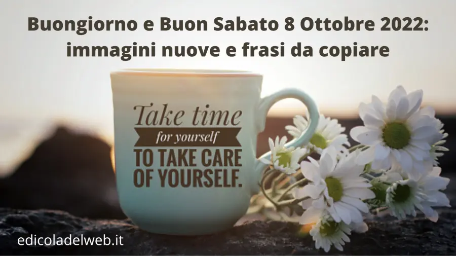 Buongiorno e Buon Sabato 8 Ottobre 2022: immagini nuove e frasi da copiare