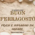 Ferragosto frasi ed immagini: 15 Agosto 2022 i Buongiorno per Whatsapp o Facebook