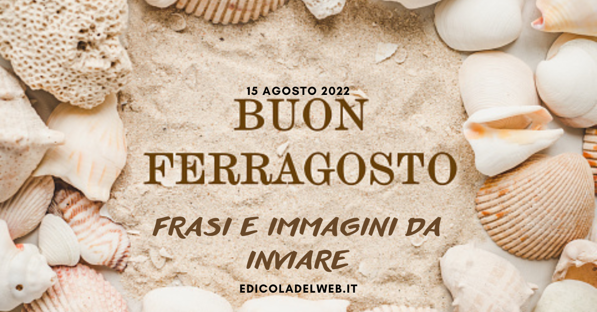Ferragosto frasi ed immagini: 15 Agosto 2022 i Buongiorno per Whatsapp o Facebook
