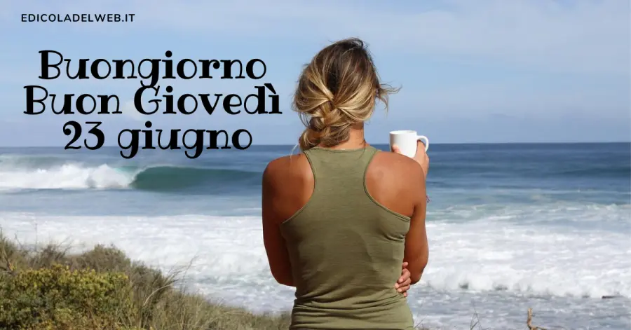 Buongiorno e Buon Giovedì 23 giugno: immagini nuove 2022