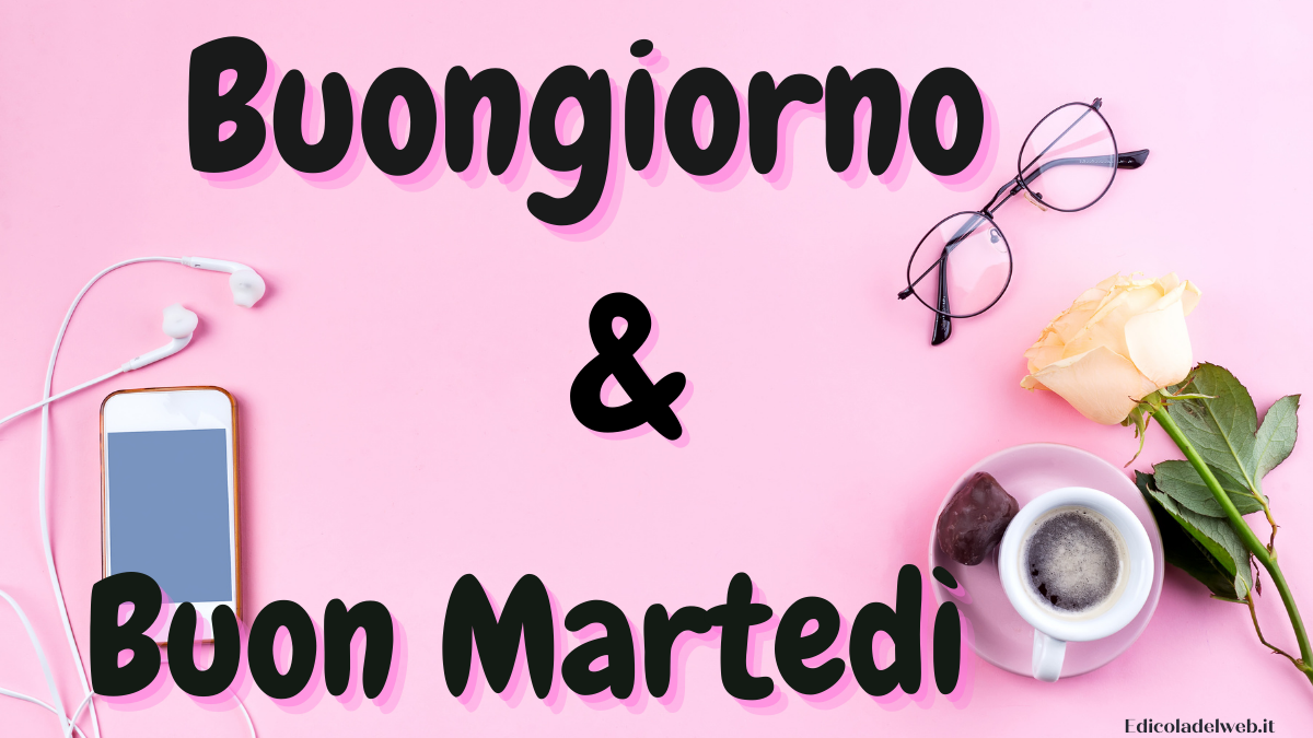Buongiorno e Buon Martedì 7 giugno: immagini nuove 2022