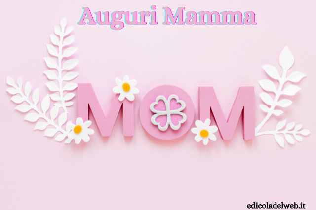 Buongiorno e Buona Festa della Mamma: Frasi da inviarle e Immagini Nuove