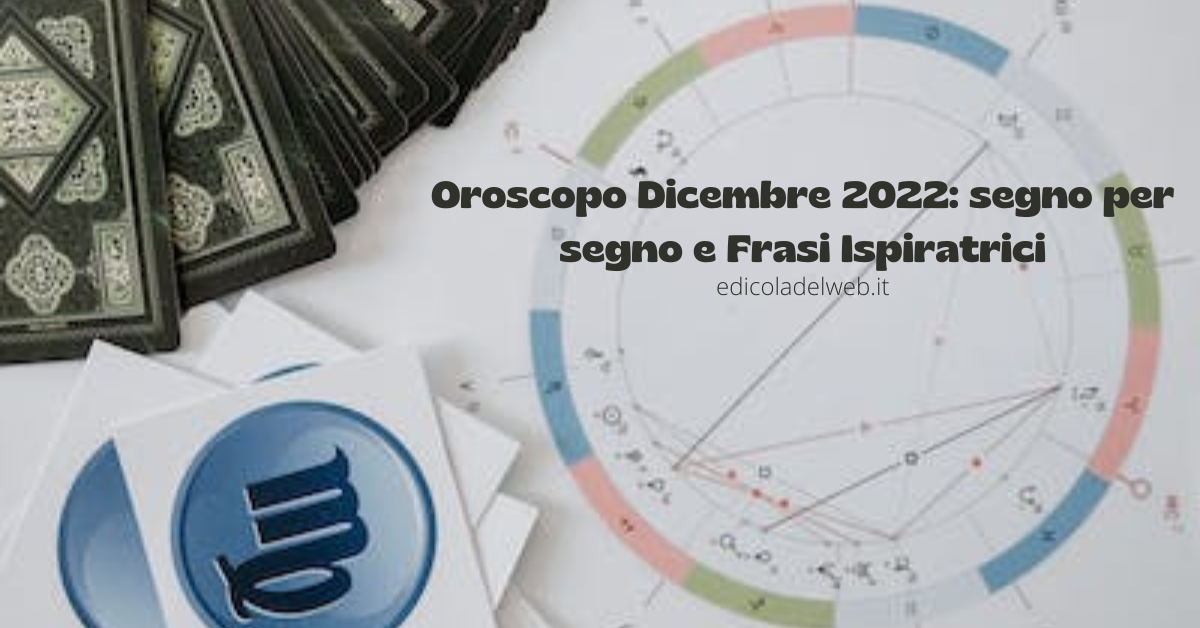 Oroscopo Dicembre 2022: segno per segno e Frasi Ispiratrici